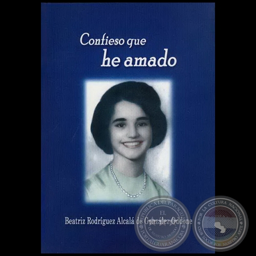 CONFIESO QUE HE AMADO - Autora: BEATRIZ RODRÍGUEZ ALCALÁ DE GONZÁLEZ ODDONE - Año: 2004
